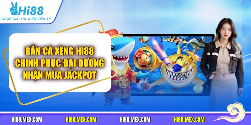 Bắn Cá Xèng Hi88 Chinh Phục Đại Dương Nhận Mưa Jackpot