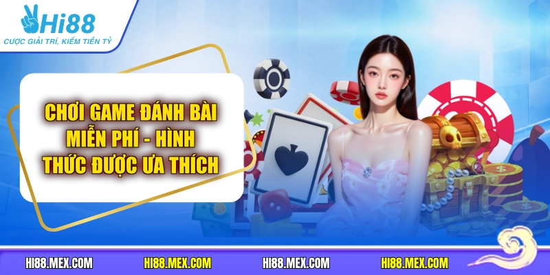 Chơi Game Đánh Bài Miễn Phí | Hình Thức Được Ưa Thích