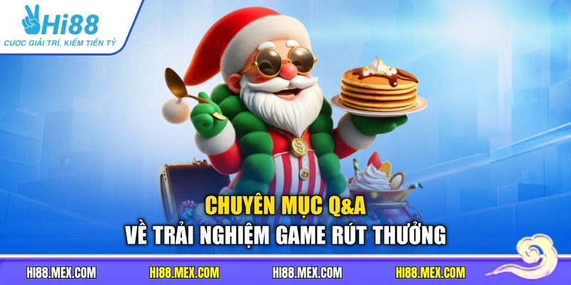 Chuyên mục Q&A về trải nghiệm game rút thưởng