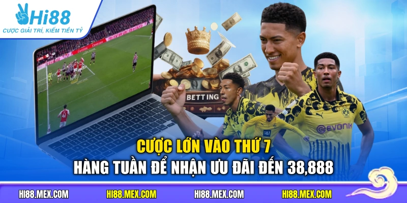 Cược lớn vào thứ 7 hàng tuần để nhận ưu đãi đến 38,888