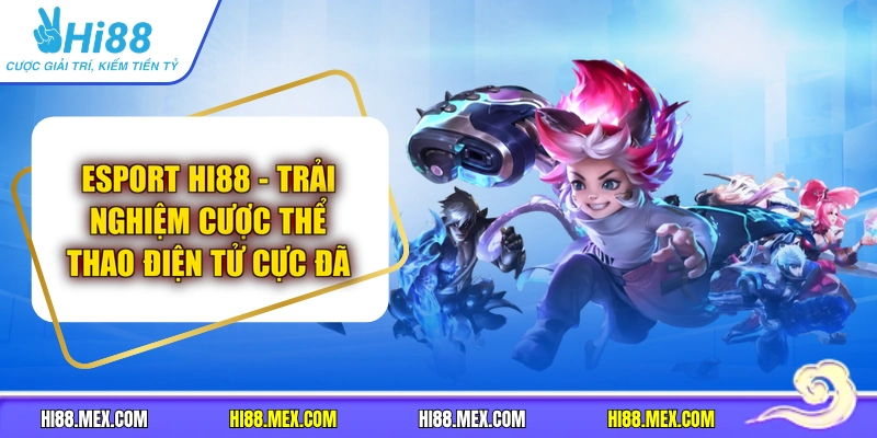 Esport HI88 - Trải Nghiệm Cược Thể Thao Điện Tử Cực Đã