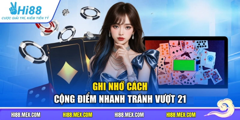 Ghi nhớ cách cộng điểm nhanh tránh vượt 21