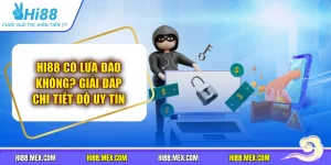 Hi88 Có Lừa Đảo Không? Giải Đáp Chi Tiết Độ Uy Tín