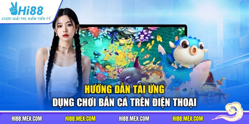 Hướng dẫn tải ứng dụng chơi bắn cá trên điện thoại
