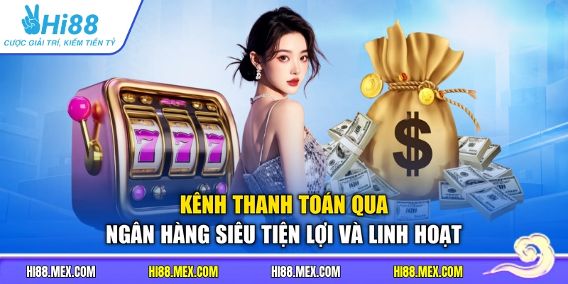 Kênh thanh toán qua ngân hàng siêu tiện lợi và linh hoạt
