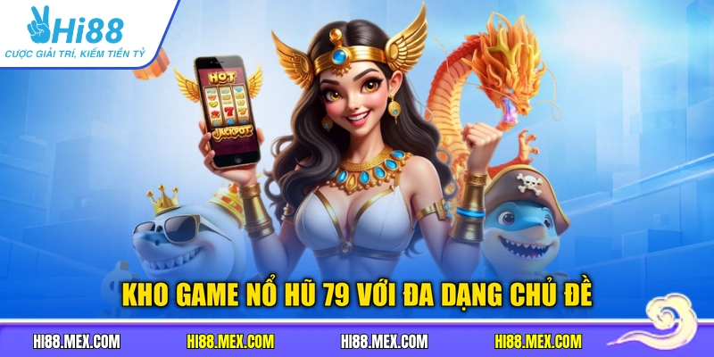 Kho game nổ hũ 79 với đa dạng chủ đề