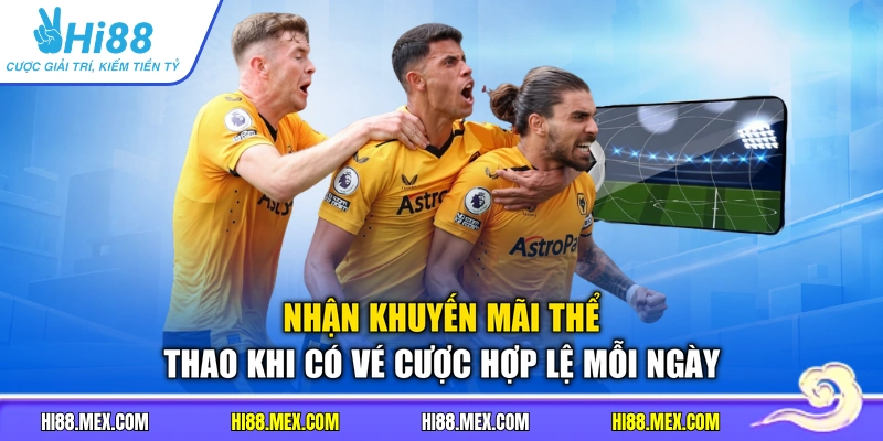 Nhận khuyến mãi thể thao khi có vé cược hợp lệ mỗi ngày