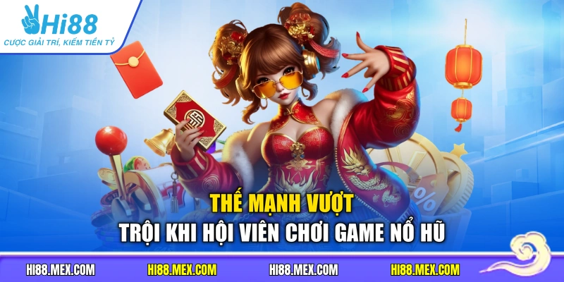 Thế mạnh vượt trội khi hội viên chơi game nổ hũ