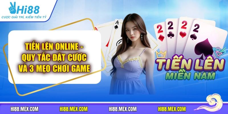 Tiến Lên Online - Quy Tắc Đặt Cược Và 3 Mẹo Chơi Game