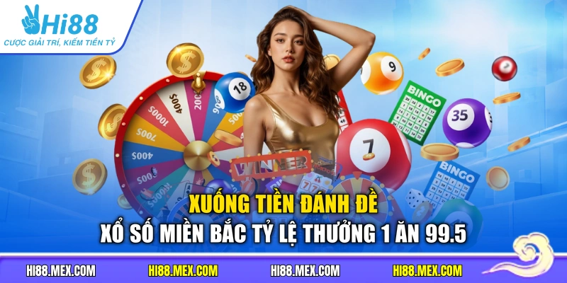 Xuống tiền đánh đề xổ số miền Bắc tỷ lệ thưởng 1 ăn 99.5